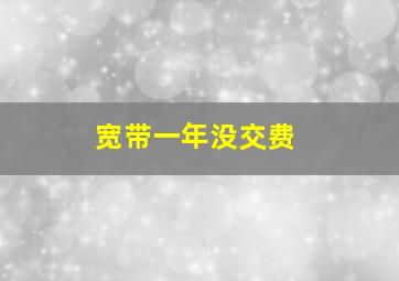 宽带一年没交费