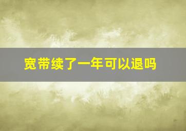 宽带续了一年可以退吗