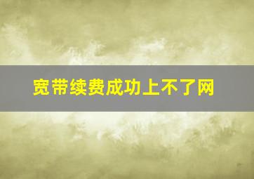 宽带续费成功上不了网