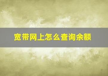 宽带网上怎么查询余额