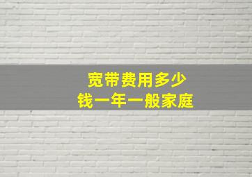 宽带费用多少钱一年一般家庭