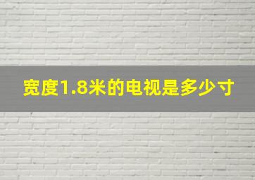 宽度1.8米的电视是多少寸