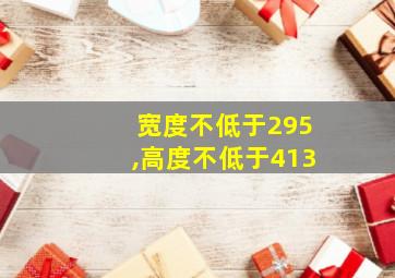 宽度不低于295,高度不低于413