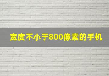 宽度不小于800像素的手机