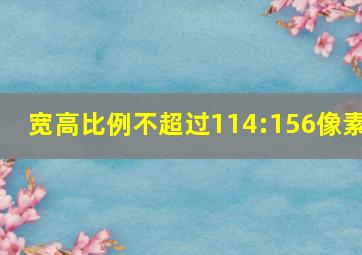 宽高比例不超过114:156像素