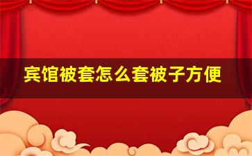 宾馆被套怎么套被子方便