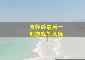 寂静岭最后一部游戏怎么玩