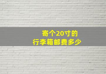 寄个20寸的行李箱邮费多少