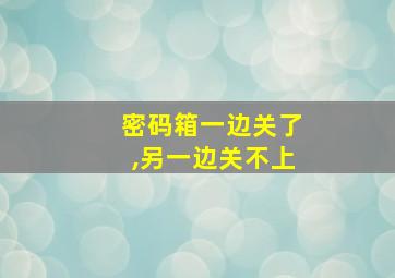 密码箱一边关了,另一边关不上