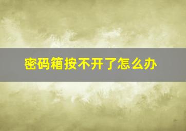 密码箱按不开了怎么办