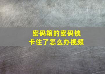 密码箱的密码锁卡住了怎么办视频