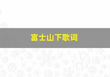 富士山下歌词