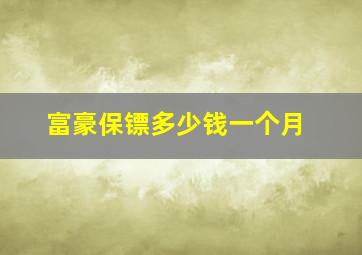 富豪保镖多少钱一个月