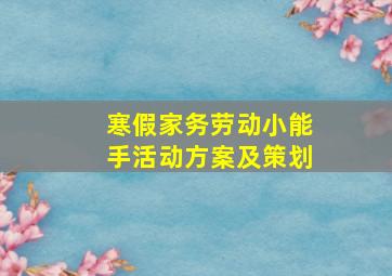 寒假家务劳动小能手活动方案及策划