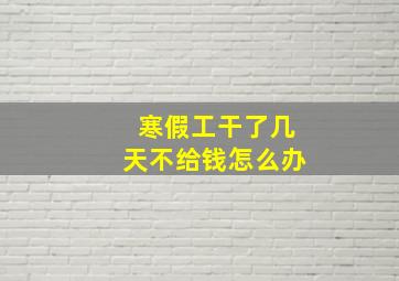 寒假工干了几天不给钱怎么办