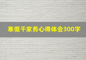 寒假干家务心得体会300字