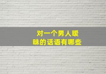 对一个男人暧昧的话语有哪些