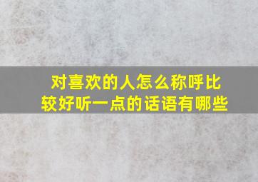 对喜欢的人怎么称呼比较好听一点的话语有哪些