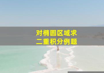 对椭圆区域求二重积分例题