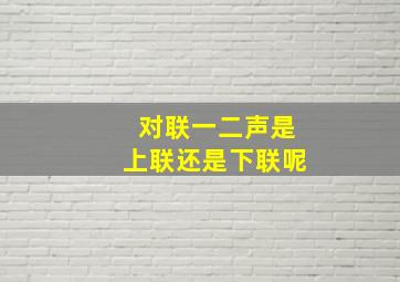 对联一二声是上联还是下联呢