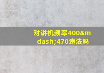 对讲机频率400—470违法吗