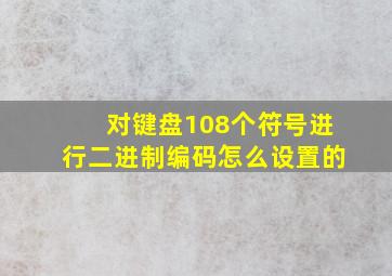 对键盘108个符号进行二进制编码怎么设置的