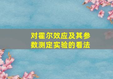 对霍尔效应及其参数测定实验的看法