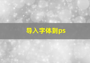 导入字体到ps