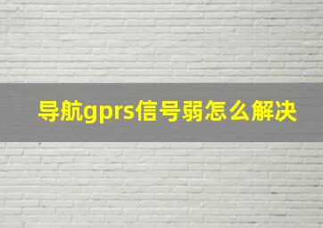 导航gprs信号弱怎么解决