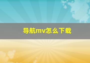 导航mv怎么下载