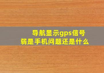 导航显示gps信号弱是手机问题还是什么