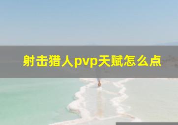 射击猎人pvp天赋怎么点