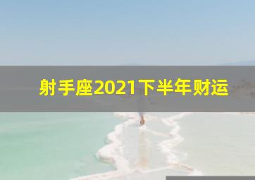 射手座2021下半年财运