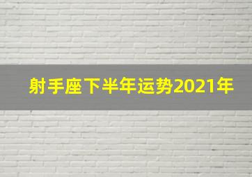 射手座下半年运势2021年