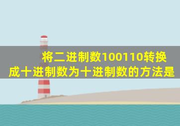 将二进制数100110转换成十进制数为十进制数的方法是