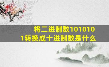 将二进制数1010101转换成十进制数是什么