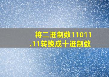 将二进制数11011.11转换成十进制数