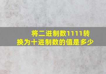 将二进制数1111转换为十进制数的值是多少