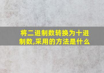 将二进制数转换为十进制数,采用的方法是什么