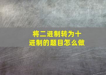 将二进制转为十进制的题目怎么做