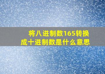 将八进制数165转换成十进制数是什么意思