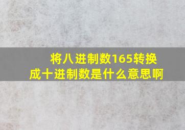 将八进制数165转换成十进制数是什么意思啊