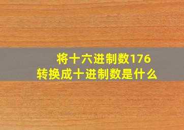 将十六进制数176转换成十进制数是什么