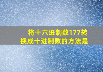 将十六进制数177转换成十进制数的方法是