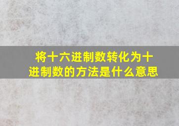 将十六进制数转化为十进制数的方法是什么意思