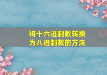 将十六进制数转换为八进制数的方法