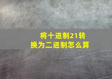 将十进制21转换为二进制怎么算