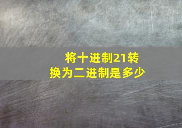 将十进制21转换为二进制是多少