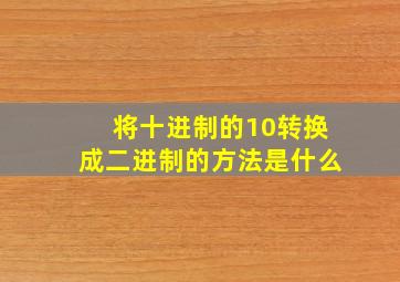 将十进制的10转换成二进制的方法是什么