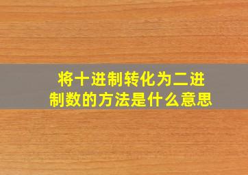 将十进制转化为二进制数的方法是什么意思